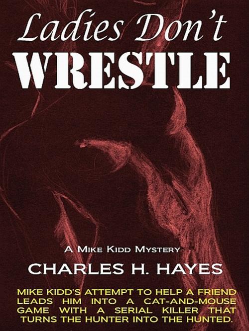 Cover of the book Ladies Don't Wrestle by Charles Hayes, XinXii-GD Publishing