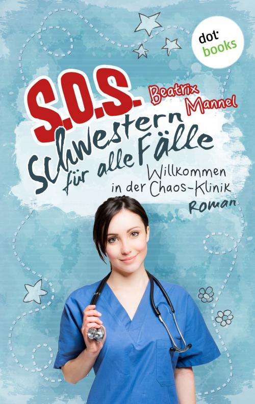 Cover of the book SOS - Schwestern für alle Fälle - Band 1: Willkommen in der Chaos-Klinik by Beatrix Mannel, dotbooks GmbH