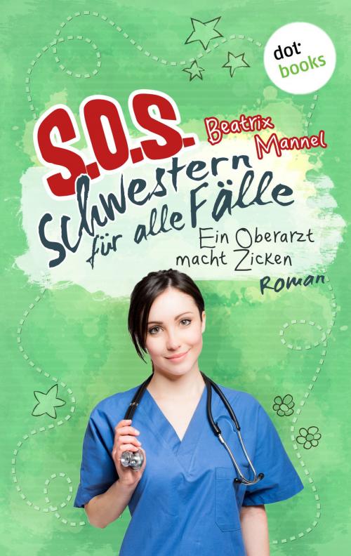 Cover of the book SOS - Schwestern für alle Fälle - Band 2: Ein Oberarzt macht Zicken by Beatrix Mannel, dotbooks GmbH
