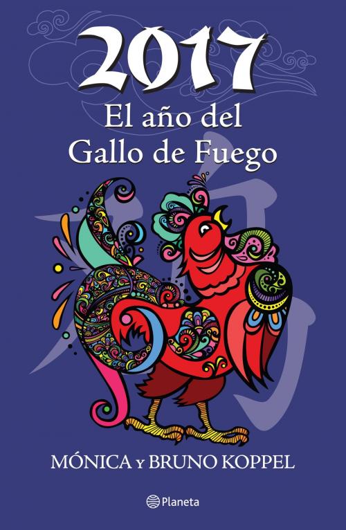 Cover of the book 2017 El año del Gallo de Fuego by Mónica Koppel, Bruno Koppel, Grupo Planeta - México