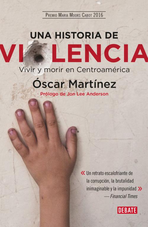 Cover of the book Una historia de violencia by Óscar Martínez, Juan José Martínez, Penguin Random House Grupo Editorial México