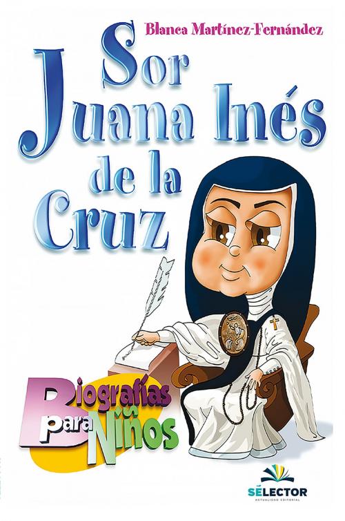 Cover of the book Sor Juana Inés de la Cruz by Blanca Martínez Fernández, Selector
