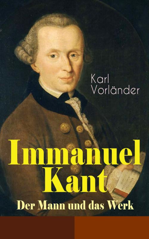 Cover of the book Immanuel Kant - Der Mann und das Werk by Karl Vorländer, e-artnow