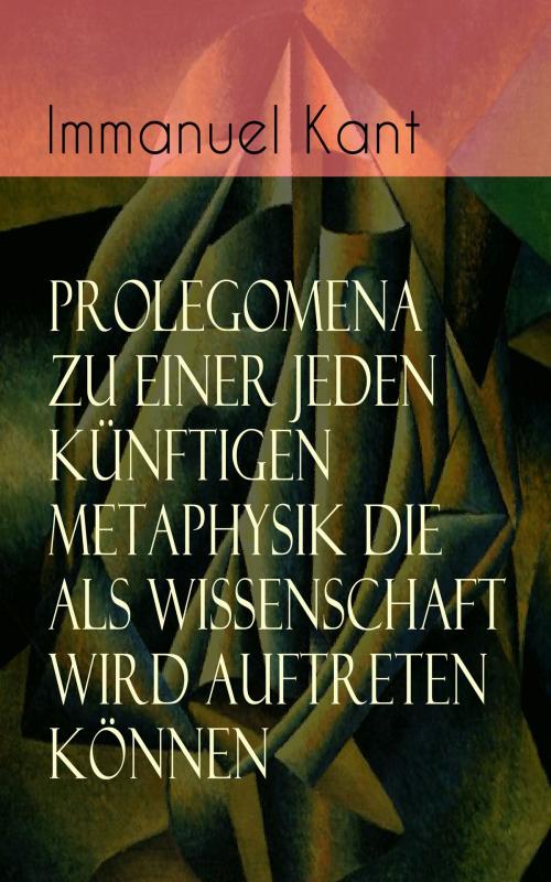 Cover of the book Prolegomena zu einer jeden künftigen Metaphysik die als Wissenschaft wird auftreten können by Immanuel Kant, e-artnow