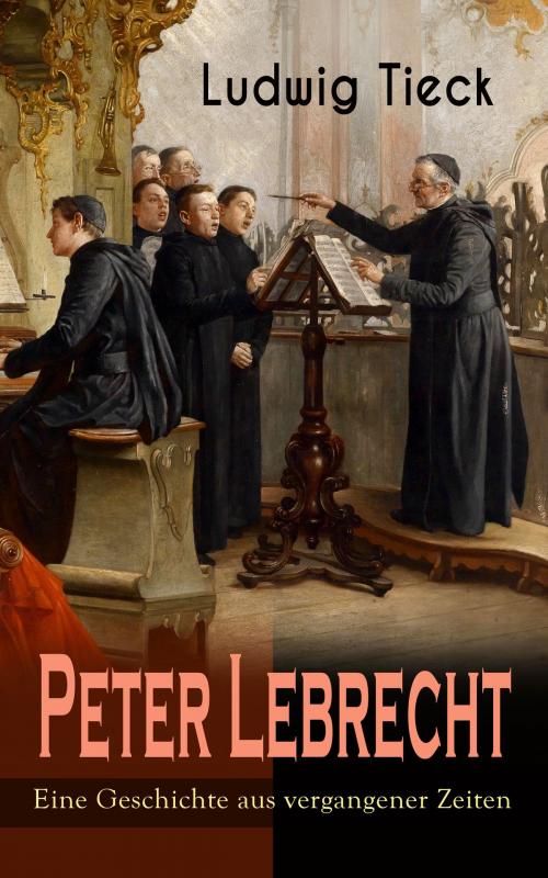 Cover of the book Peter Lebrecht - Eine Geschichte aus vergangener Zeiten by Ludwig Tieck, e-artnow
