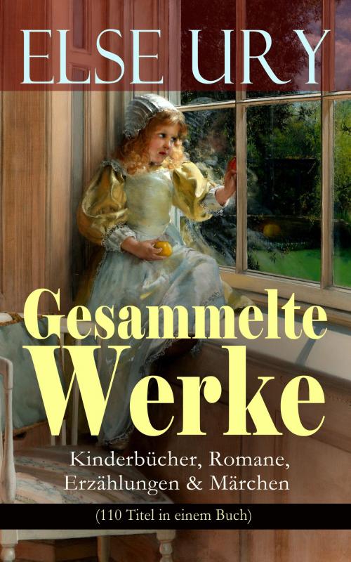 Cover of the book Gesammelte Werke: Kinderbücher, Romane, Erzählungen & Märchen (110 Titel in einem Buch) by Else Ury, e-artnow