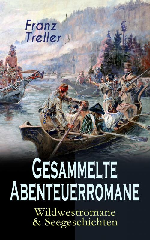 Cover of the book Gesammelte Abenteuerromane: Wildwestromane & Seegeschichten by Franz Treller, e-artnow