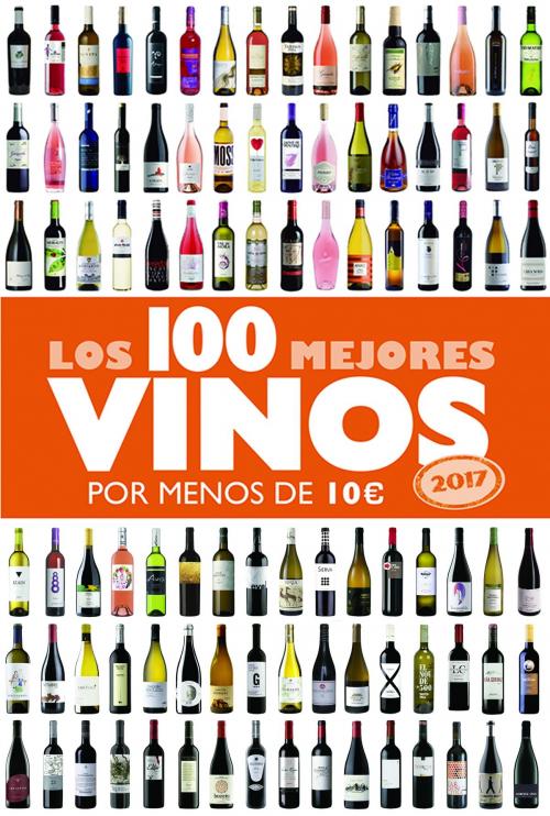 Cover of the book Los 100 mejores vinos por menos de 10 euros, 2017 by Alicia Estrada Alonso, Grupo Planeta