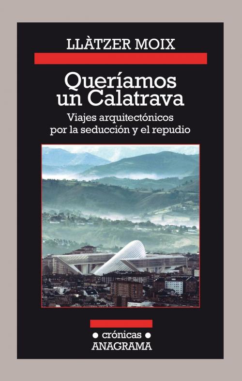 Cover of the book Queríamos un Calatrava. Viajes arquitectónicos por la seducción y el repudio by Llàtzer Moix, Editorial Anagrama