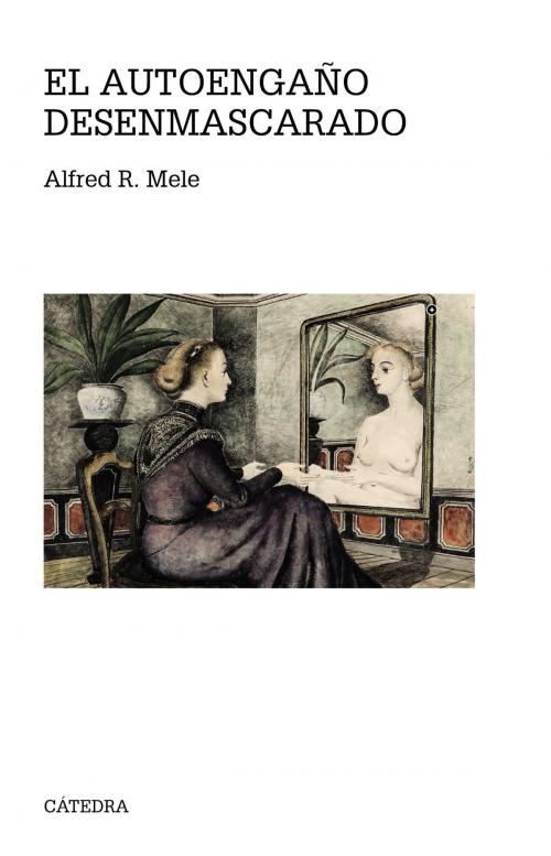 Cover of the book El autoengaño desenmascarado by Alfred R. Mele, Ediciones Cátedra