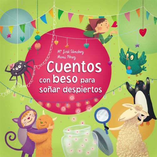 Cover of the book Cuentos con beso para soñar despiertos by Mª José Sánchez, Moni Pérez, Penguin Random House Grupo Editorial España