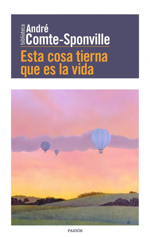 Cover of the book Esta cosa tierna que es la vida by André Comte-Sponville, Grupo Planeta