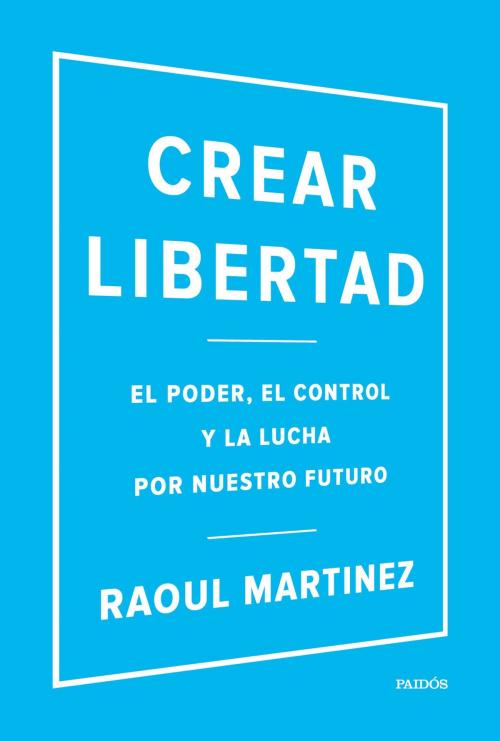 Cover of the book Crear libertad by Raoul Martinez, Grupo Planeta