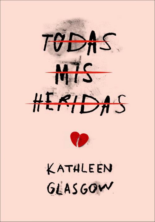 Cover of the book Todas mis heridas by Kathleen Glasgow, Penguin Random House Grupo Editorial España