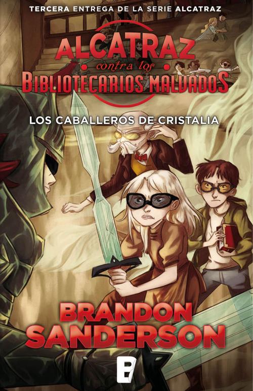 Cover of the book Los Caballeros de Cristalia (Alcatraz contra los Bibliotecarios Malvados 3) by Brandon Sanderson, Penguin Random House Grupo Editorial España