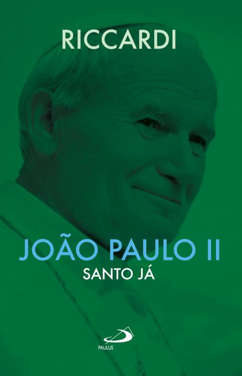 Cover of the book João Paulo II - Santo já by Andrea Riccardi, Paulus Editora