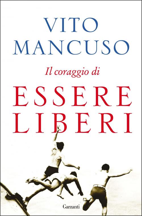 Cover of the book Il coraggio di essere liberi by Vito Mancuso, Garzanti