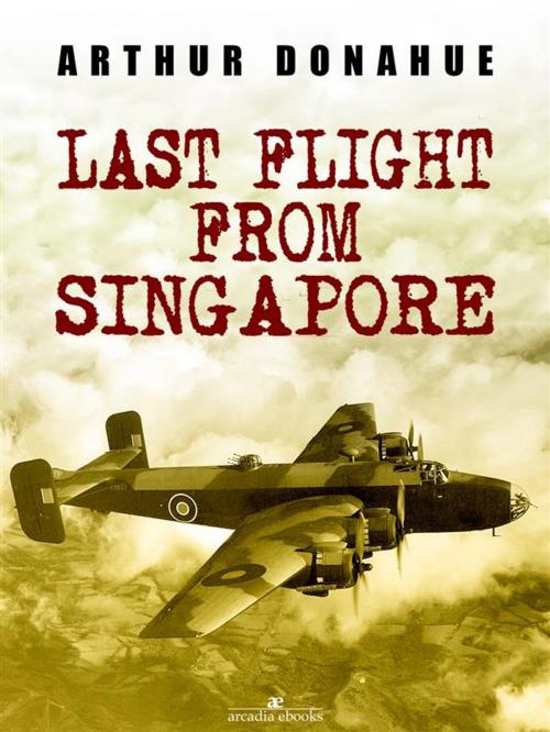 Cover of the book Last Flight from Singapore by Arthur Donahue Dfc, Arthur Donahue Dfc