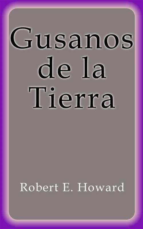 Cover of the book Gusanos de la Tierra by Robert E. Howard, Robert E. Howard