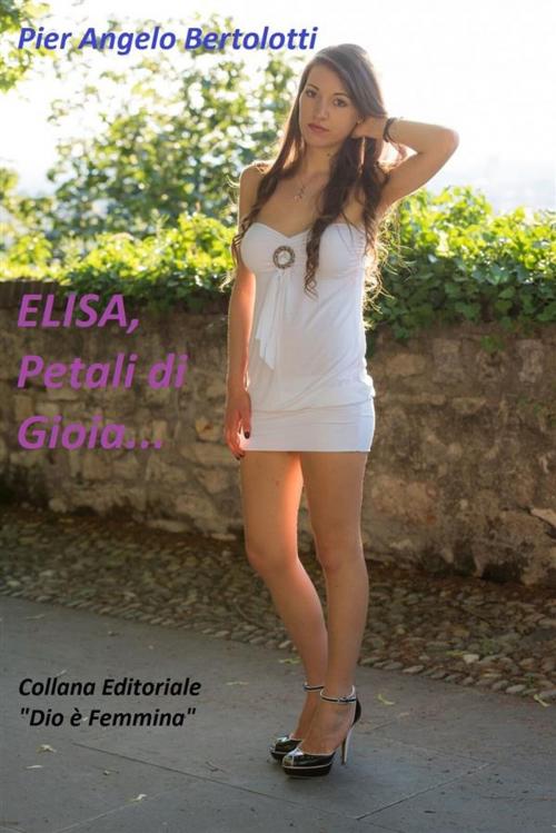 Cover of the book ELISA, Petali di Gioia... by Pier Angelo Bertolotti, Pier Angelo Bertolotti