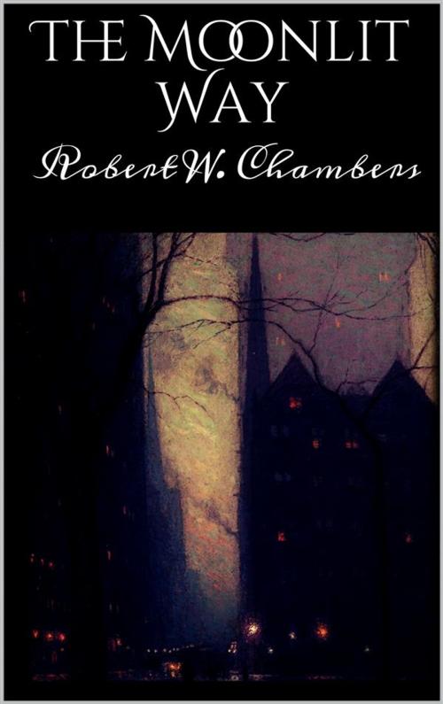 Cover of the book The Moonlit Way by Robert W. Chambers, Robert W. Chambers