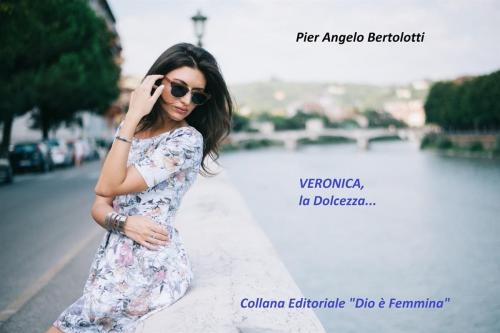 Cover of the book VERONICA, la Dolcezza... by Pier Angelo Bertolotti, Pier Angelo Bertolotti