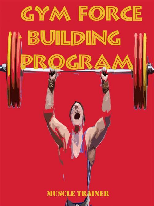 Cover of the book Gym Force Building Program by Muscle Trainer, Muscle Trainer