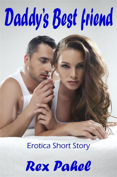 Cover of the book Daddy’s Best Friend: Erotica Short Story by Rex Pahel, Rex Pahel