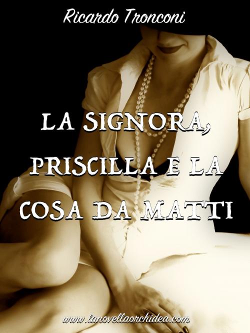 Cover of the book La Signora, Priscilla e la cosa da matti by Ricardo Tronconi, Ricardo Tronconi