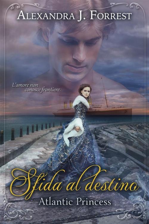 Cover of the book Sfida al destino - Atlantic Princess by Alexandra J. Forrest, Alexandra J. Forrest