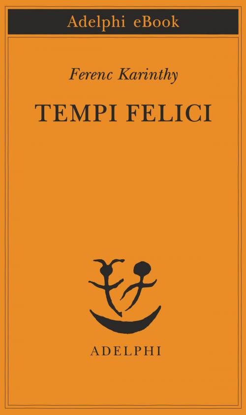 Cover of the book Tempi felici by Ferenc Karinthy, Adelphi