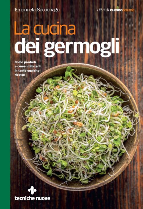 Cover of the book La cucina dei germogli by Emanuela Sacconago, Tecniche Nuove