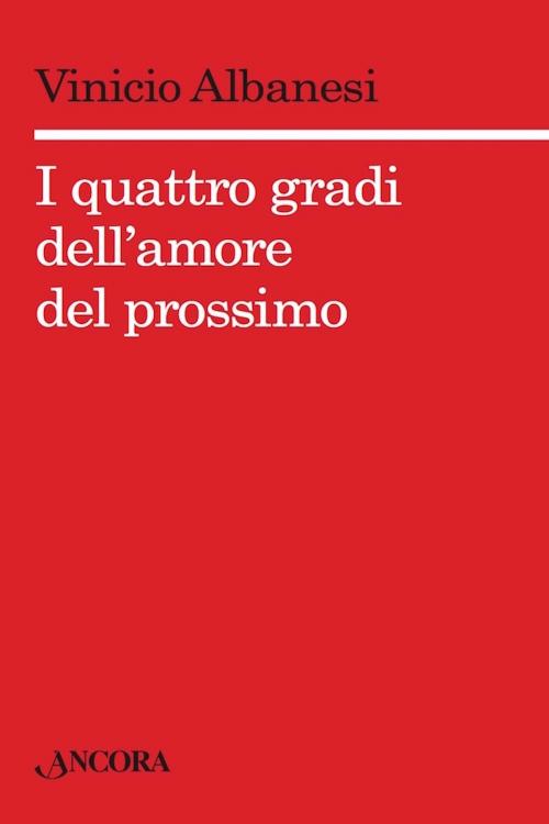 Cover of the book I quattro gradi dell'amore del prossimo by Vinicio Albanesi, Ancora