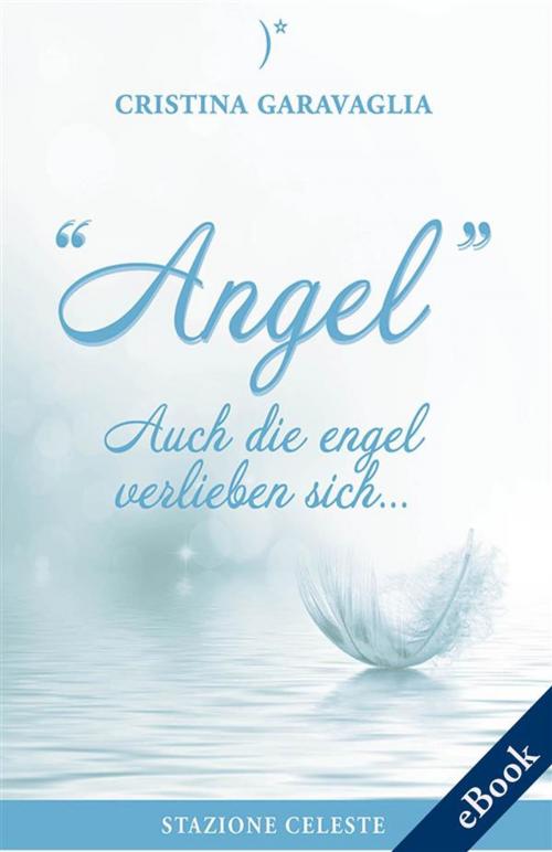 Cover of the book Angel - Auch die Engel verlieben sich by Cristina Garavaglia, Pietro Abbondanza, Edizioni Stazione Celeste