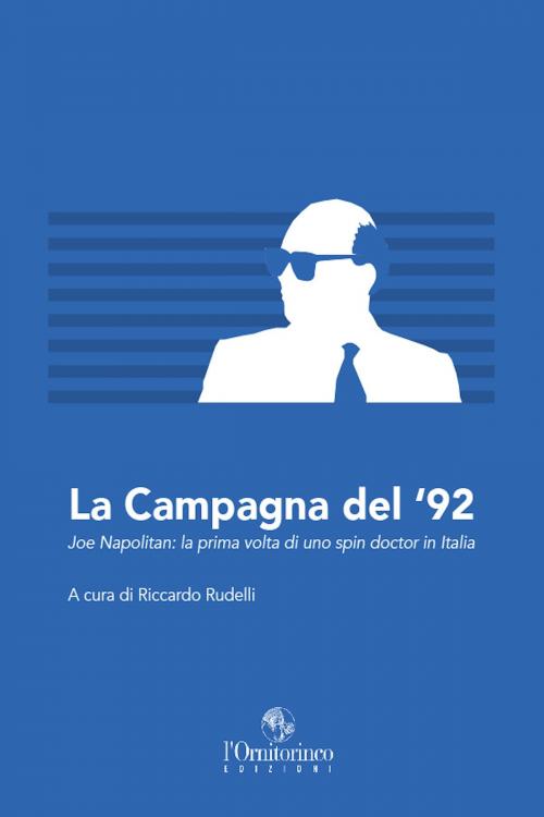 Cover of the book La campagna del '92. Joe Napolitan: la prima volta di uno spin doctor in Italia by Riccardo Rudelli, Edizioni l'Ornitorinco