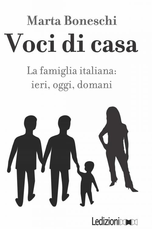 Cover of the book Voci di casa. La famiglia italiana: ieri, oggi, domani by Marta Boneschi, Ledizioni