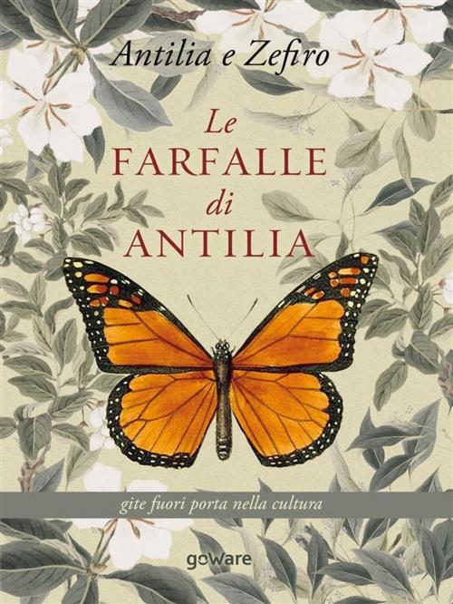 Cover of the book Le farfalle di Antilia. Gite fuori porta nella cultura by Marika Lion, Angelo Santoro, goWare