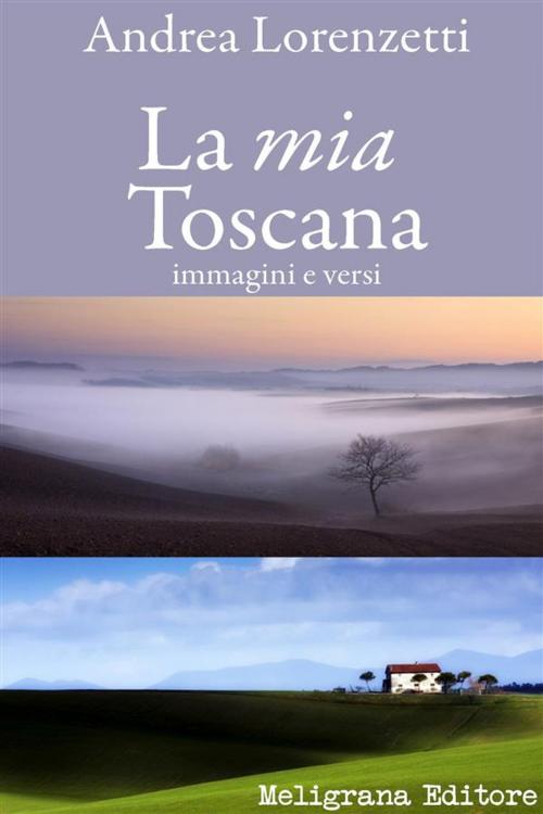 Cover of the book La mia Toscana by Andrea Lorenzetti, Meligrana Giuseppe Editore