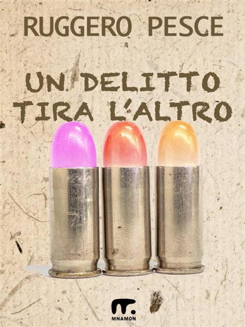 Cover of the book Un delitto tira l'altro by Ruggero Pesce, Mnamon