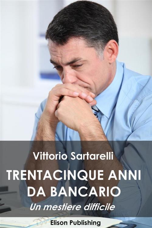Cover of the book 35 anni da bancario by Vittorio Sartarelli, Elison Publishing