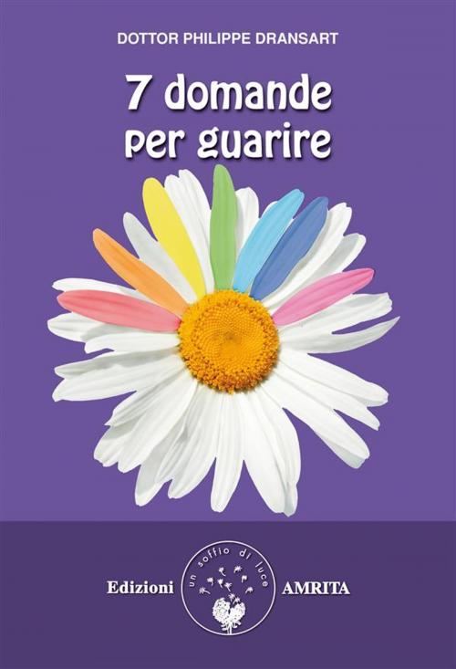 Cover of the book 7 domande per guarire by Dottor Philippe Dransart, Amrita Edizioni