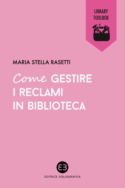 Cover of the book Come gestire i reclami in biblioteca by Maria Stella Rasetti, Editrice Bibliografica