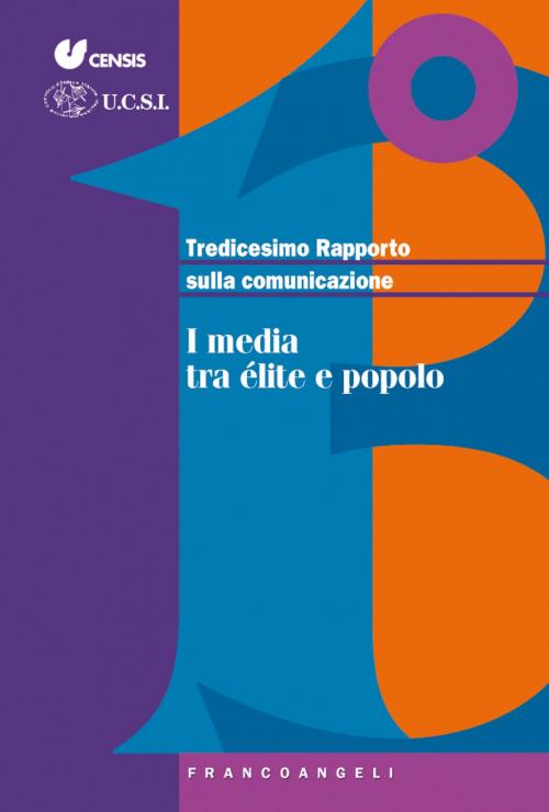 Cover of the book I media tra élite e popolo. Tredicesimo Rapporto sulla comunicazione by Censis, U.C.S.I., Franco Angeli Edizioni