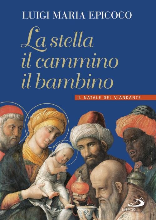 Cover of the book La stella, il cammino, il bambino by Luigi Maria Epicoco, San Paolo Edizioni