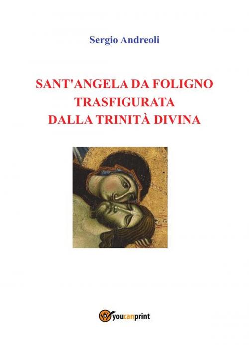 Cover of the book Sant'Angela da Foligno trasfigurata dalla Trinità Divina by Sergio Andreoli, Youcanprint