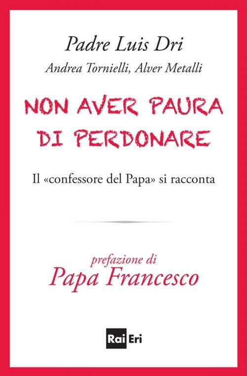 Cover of the book Non aver paura di perdonare by Padre Luis Dri, Andrea Tornielli, Alver Metalli, Rai Eri