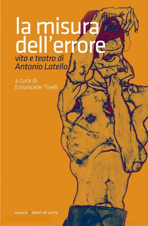 Cover of the book La misura dell'errore. Vita e teatro di Antonio Latella by Emanuele Tirelli, Antonio Latella, Caracò Editore