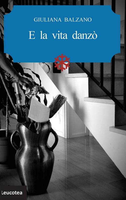 Cover of the book E la vita danzò by Giuliana Balzano, Edizioni Leucotea