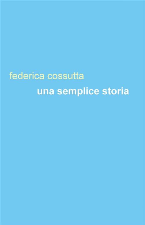Cover of the book Una semplice storia by Federica Cossutta, Edizioni Leucotea