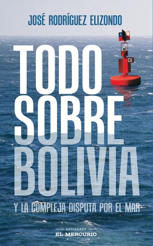 Cover of the book Todo sobre Bolivia by José  Rodríguez Elizondo, Ediciones El Mercurio